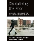 Disciplining the Poor: Neoliberal Paternalism and the Persistent Power of Race (Chicago Studies in American Politics) [Paperback] [2011] Joe Soss, Richard C. Fording, Sanford F. Schram