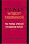 Power without Persuasion: The Politics of Direct Presidential Action