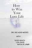 HOW TO WIN YOUR LOVE LIFE (Better Than Ever At Dating and Relationship)