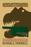 Acrocanthosaurus The Bones of Contention The True Story of Cephis Hall and Sid Love The Arkansas Hillbilly and the Choctaw Indian Who Outsmarted the Corporation and Saved the Dinosaur (Science Version)