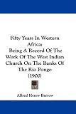 Fifty Years In Western Africa: Being A Record Of The Work Of The West Indian Church On The Banks Of The Rio Pongo (1900)