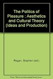 The Politics of pleasure : aesthetics and cultural theory