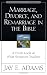 Marriage, Divorce and Remarriage in the Bible: A Fresh Look at What Scripture Teaches (Jay Adams Library)