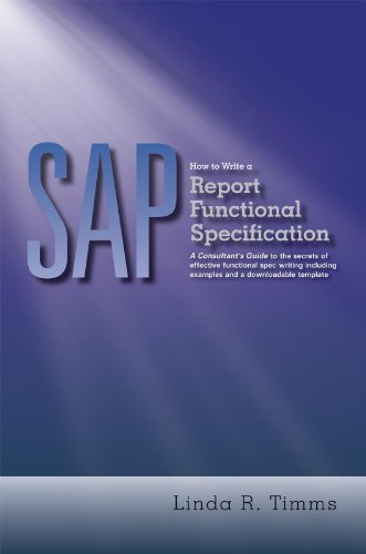 SAP: How to Write a Report Functional Specification: A Consultant's Guide to the secrets of effective functional spec writing including examples and a downloadable template