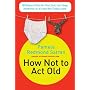 How Not To Act Old: 185 Ways to Pass for Phat, Sic&hellip by Pamela Satran