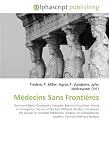 M���decins Sans Fronti���res: Raymond Borel, Christophe Fournier, Bernard Kouchner, Living in Emergency: Stories of Doctors Without Borders, Campaign for Access ... workers, Farmers Without Borders