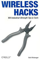 Wireless Hacks: 100 Industrial-Strength Tips & Tools