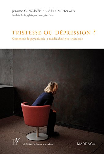 Tristesse ou dépression ?: Comment la psychiatrie a médicalisé nos tristesses (French Edition)