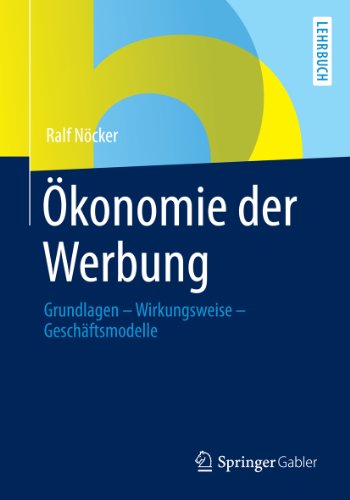 Ökonomie der Werbung: Grundlagen - Wirkungsweise - Geschäftsmodelle (German Edition)