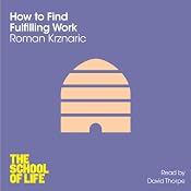 How to Find Fulfilling Work: The School of Life | [Roman Krznaric]