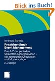 Praxishandbuch Event Management: Das A-Z der perfekten Veranstaltungsorganisation - Mit zahlreichen Checklisten und Mustervorlagen