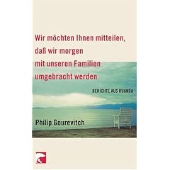 Wir m�chten Ihnen mitteilen, da� wir morgen mit unseren Familien umgebracht werden: Berichte aus Ruanda