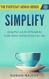 Simplify: Using The Lost Art Of Simplicity To De-Clutter And De-Stress Your Life: The Everyday Genius Series