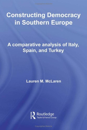 Constructing Democracy in Southern Europe: A comparative analysis of Italy, Spain and Turkey (Democratization Studies)