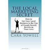 The Local Marketing Secret: How to Get Your Local Business to the Top of Google Search Results in Your Area