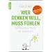 Wer denken will, muss f�hlen: Die heimliche Macht der Unvernunft