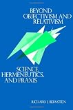 Beyond Objectivism and Relativism: Science, Hermeneutics, and Praxis (0812211650) by Bernstein, Richard