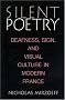 Silent Poetry: Deafness, Sign and Visual Culture in Modern France