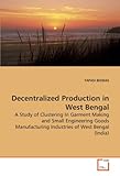cover of Decentralized Production in West Bengal: A Study of Clustering In Garment Making and Small Engineering Goods Manufacturing Industries of West Bengal (India)