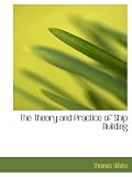 The Theory and Practice of Ship Building