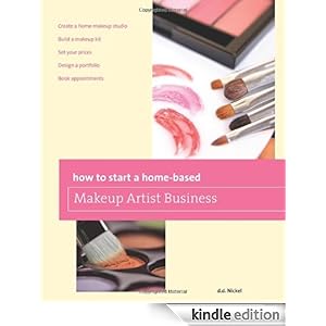 How to Start a Home-based Makeup Artist Business (Home-Based Business Series) Deanna Nickel