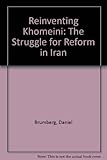 Reinventing Khomeini : the struggle for reform in Iran