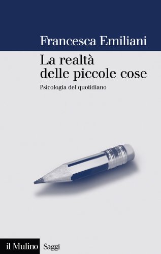 La realtà delle piccole cose: Psicologia del quotidiano (Saggi) (Italian Edition)