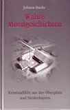 Wahre Mordgeschichten: Kriminalf&auml;lle aus der Oberpfalz und Niederbayern - Johann Dachs
