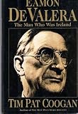 Eamon De Valera: The Man Who Was Ireland