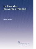 Le livre des proverbes français (French Edition)