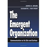 The Emergent Organization: Communication As Its Site and Surface (Routledge Communication Series)