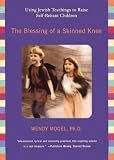 The Blessing of a Skinned Knee: Using Jewish Teachings to Raise Self-Reliant Children