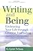 Image of Writing and Being: Embracing Your Life Through Creative Journaling