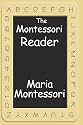 The Montessori Reader: The Montessori Method, Dr. Montessori's Own Handbook, The Absorbent Mind