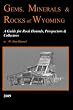 Gems, Minerals & Rocks of Wyoming: A Guide for Rock Hounds, Prospectors & Collectors