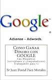 Como Ganar Dinero con Google: Las Maquinas (servidores y computadores) Trabajando para ti (Spanish Edition)