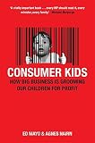 Consumer kids : how big business is grooming our children for profit