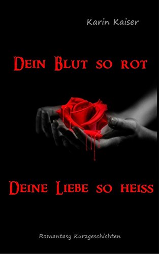 Dein Blut so rot ...    Deine Liebe so heiß (German Edition)