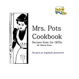 Mrs. Pots Cookbook: Recipes From The 1800S