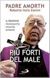 Più forti del male. Il demonio, riconoscerlo, vincerlo, evitarlo