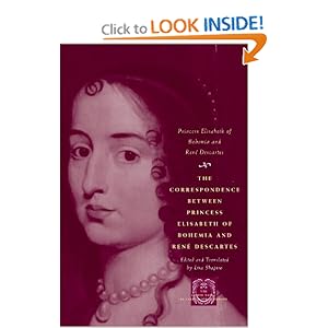 The Correspondence between Princess Elisabeth of Bohemia and Rene Descartes (The Other Voice in Early Modern Europe) Princess Elisabeth of Bohemia, Rene Descartes and Lisa Shapiro
