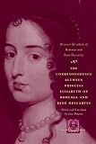 The Correspondence between Princess Elisabeth of Bohemia and Rene Descartes (The Other Voice in Early Modern Europe)