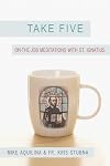 Take 5: On the Job Meditations With St. Ignatius