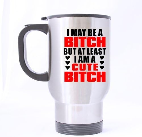 Funny Bitch Mug - New Top I May Be A Bitch BUT At Least I Am A Cute Bitch Stainless Steel Travel Tea Mug/Tea Cup - 14 Oz