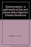 Swinburneiana : a gallimaufry of bits and pieces about Algernon Charles Swinburne