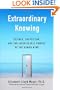 Extraordinary Knowing: Science, Skepticism, and the Inexplicable Powers of the Human Mind