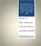 How to: The Ultimate Info Products Creation Guide - The New Business Model for 2012