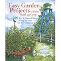 Easy Garden Projects to Make, Build, and Grow: 200 Do-It-Yourself Ideas to Help You Grow Your Best Garden Ever
