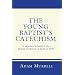 The Young Baptist's Catechism: A Beginner's Guide to the Baptist Confession of Faith of 1689