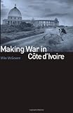Making War in Cote dIvoire